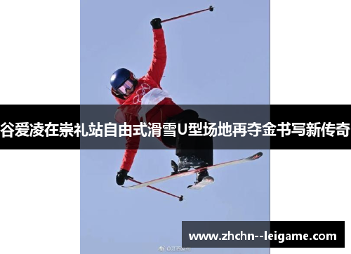 谷爱凌在崇礼站自由式滑雪U型场地再夺金书写新传奇