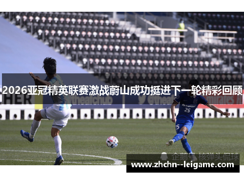 2026亚冠精英联赛激战蔚山成功挺进下一轮精彩回顾